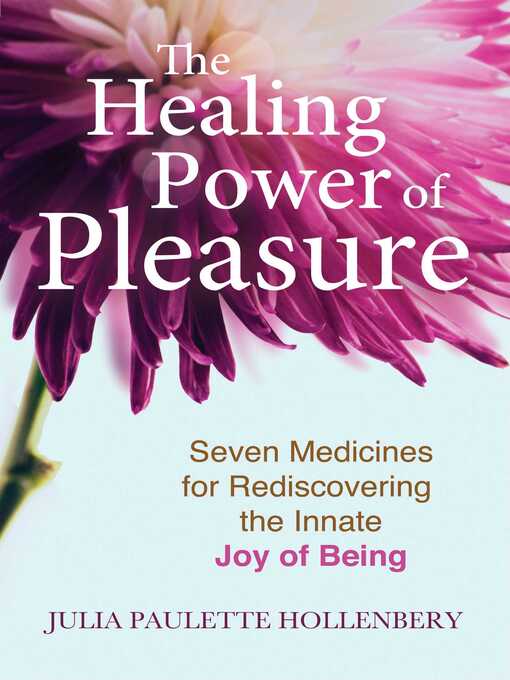 Title details for The Healing Power of Pleasure: Seven Medicines for Rediscovering the Innate Joy of Being by Julia Paulette Hollenbery - Wait list